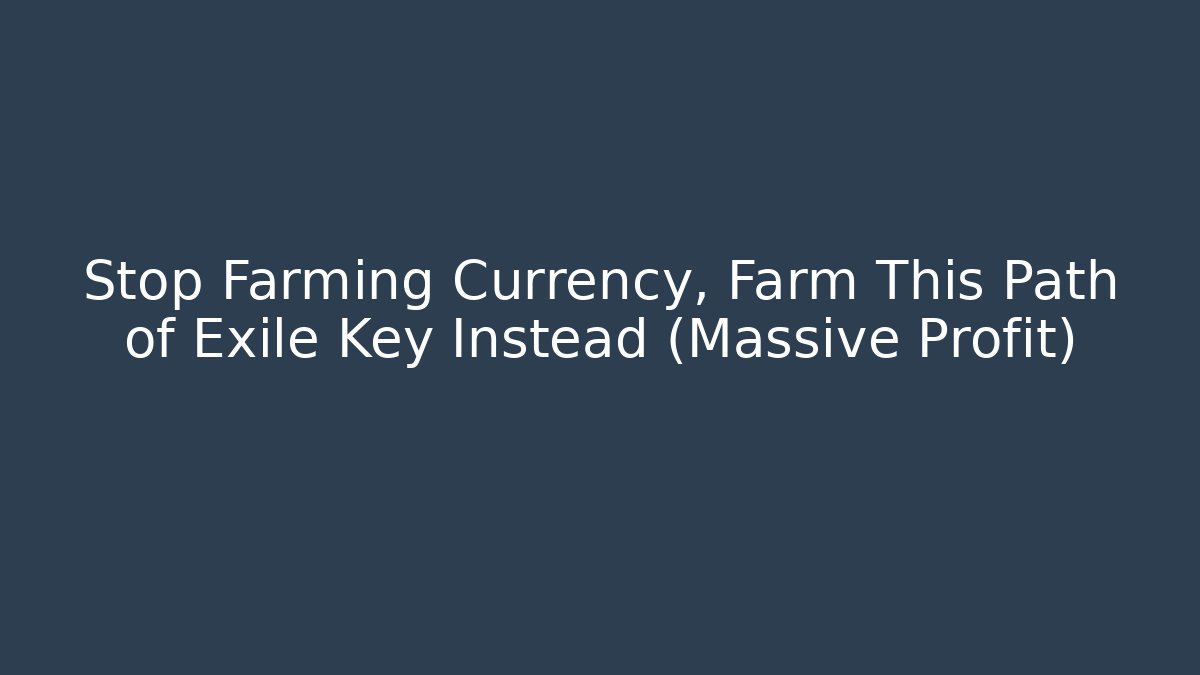 Stop Farming Currency, Farm This Path of Exile Key Instead (Massive Profit)