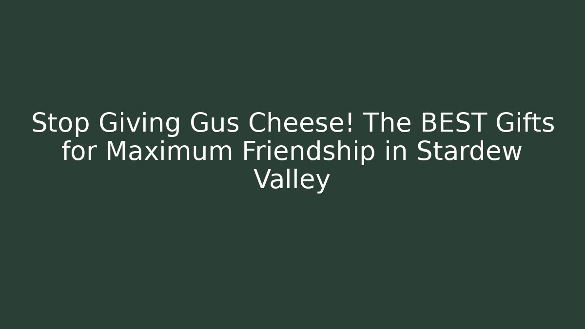 Stop Giving Gus Cheese! The BEST Gifts for Maximum Friendship in Stardew Valley
