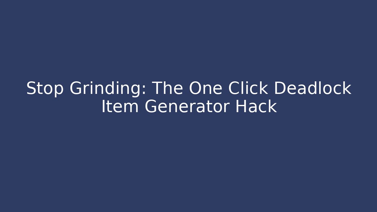 Stop Grinding: The One Click Deadlock Item Generator Hack