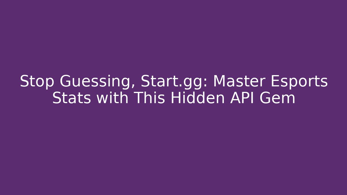 Stop Guessing, Start.gg: Master Esports Stats with This Hidden API Gem