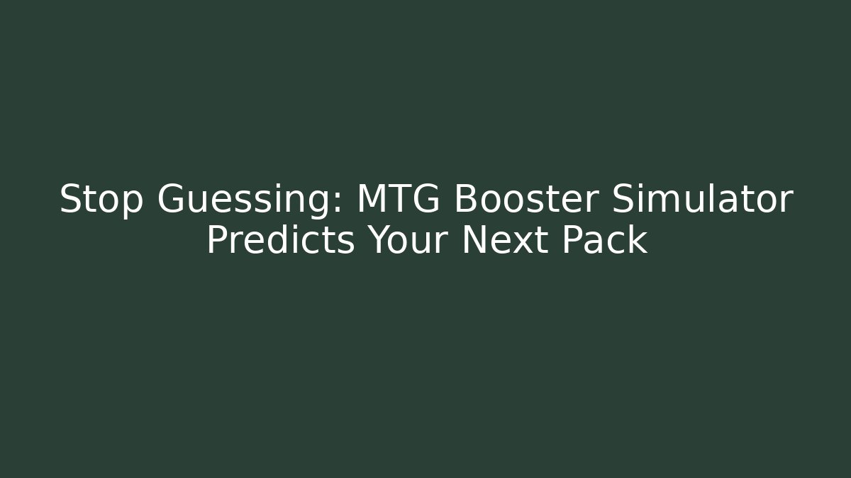 Stop Guessing: MTG Booster Simulator Predicts Your Next Pack