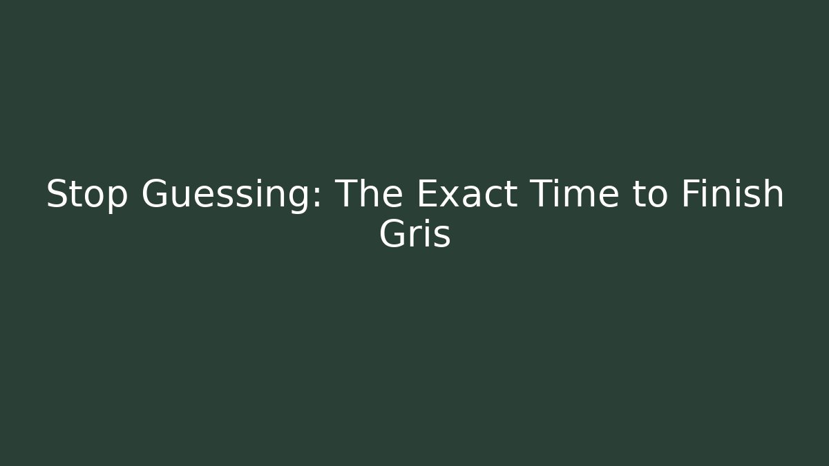 Stop Guessing: The Exact Time to Finish Gris