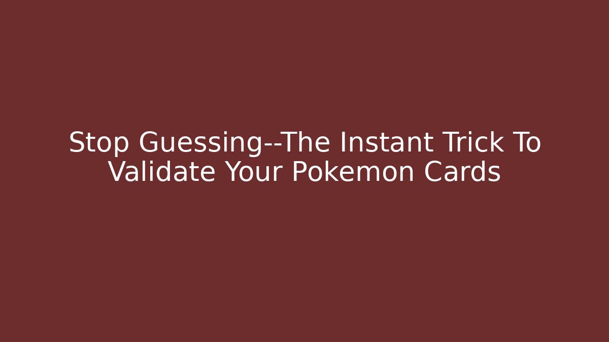 Stop Guessing—The Instant Trick To Validate Your Pokémon Cards