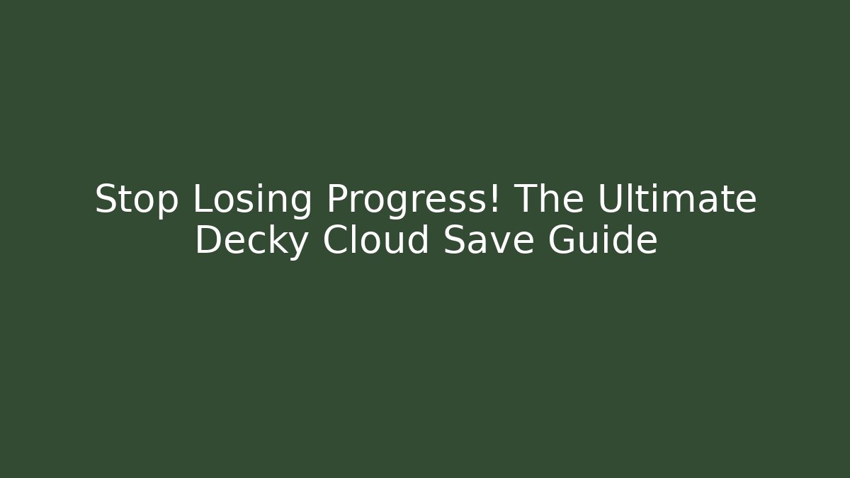 Stop Losing Progress! The Ultimate Decky Cloud Save Guide