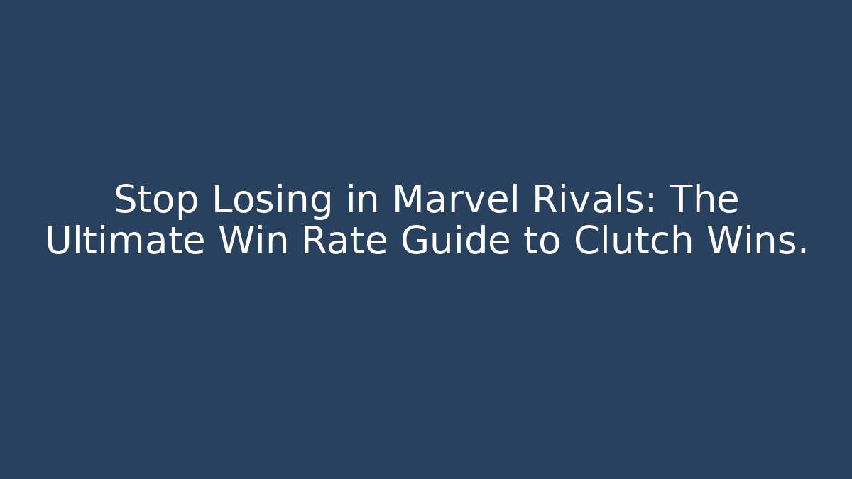 Stop Losing in Marvel Rivals: The Ultimate Win Rate Guide to Clutch Wins.