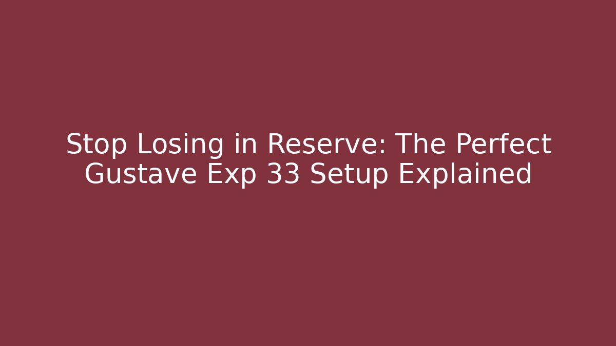 Stop Losing in Reserve: The Perfect Gustave Exp 33 Setup Explained - Buddy Program