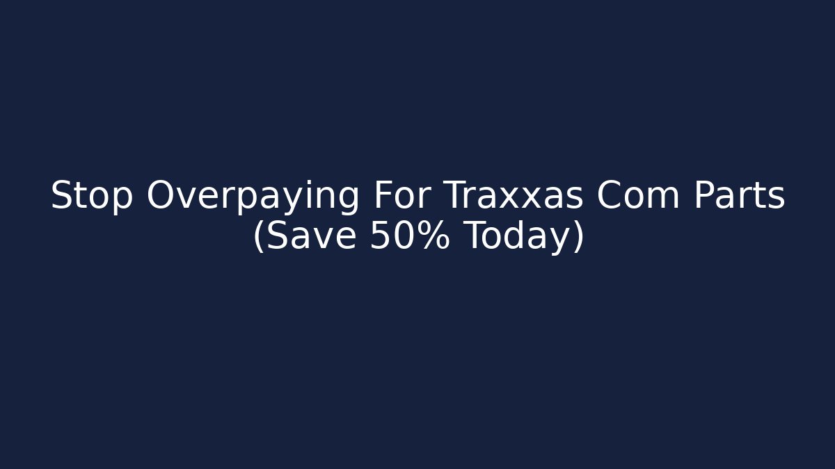 Stop Overpaying For Traxxas Com Parts (Save 50% Today)
