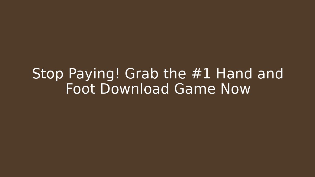 Stop Paying! Grab the #1 Hand and Foot Download Game Now
