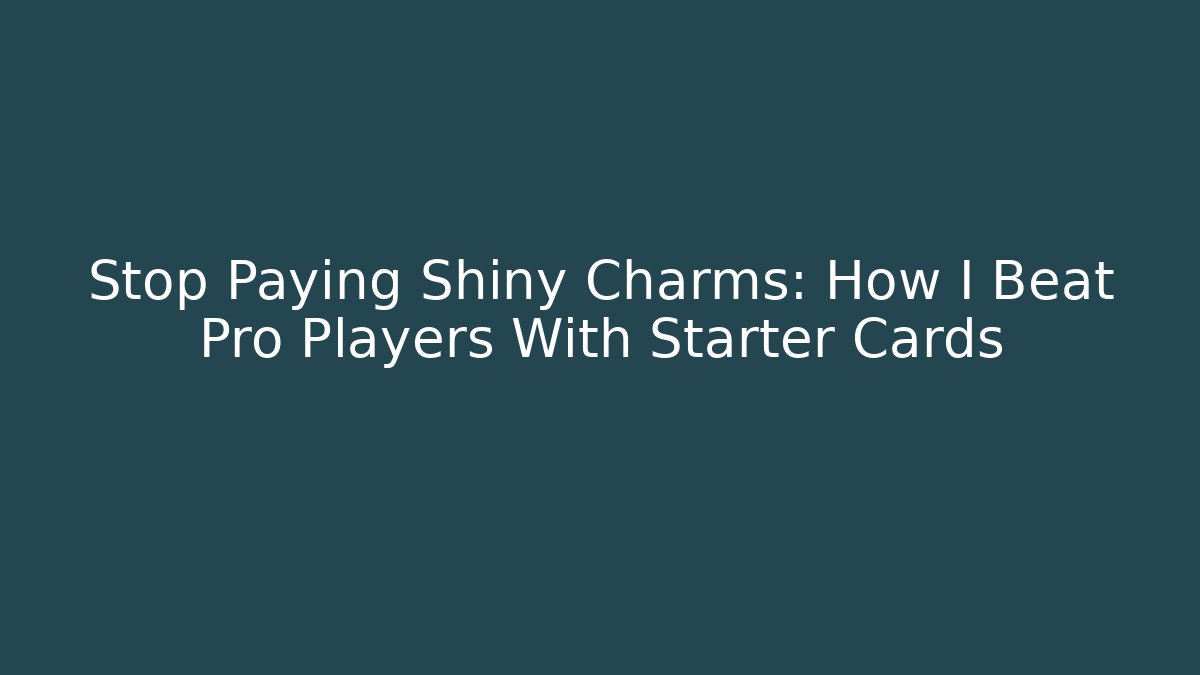 Stop Paying Shiny Charms: How I Beat Pro Players With Starter Cards