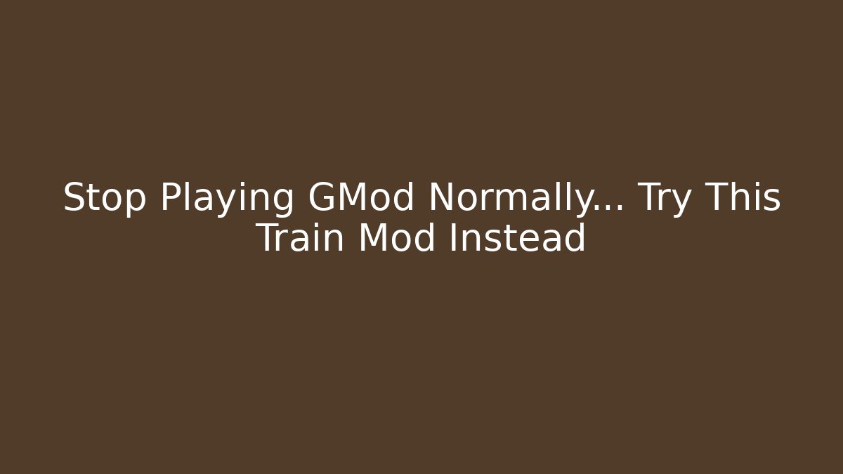 Stop Playing GMod Normally… Try This Train Mod Instead