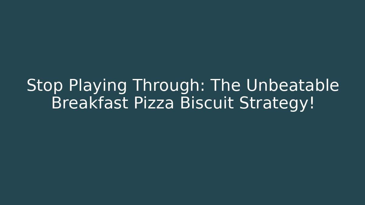 Stop Playing Through: The Unbeatable Breakfast Pizza Biscuit Strategy!