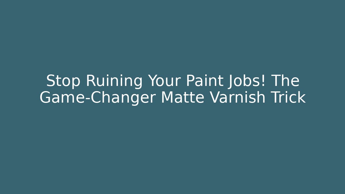 Stop Ruining Your Paint Jobs! The Game-Changer Matte Varnish Trick