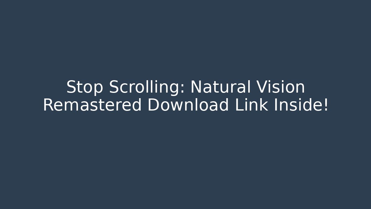 Stop Scrolling: Natural Vision Remastered Download Link Inside!