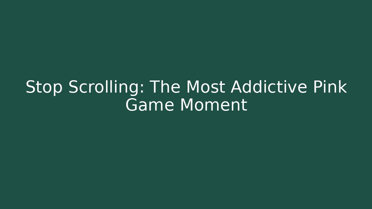 Stop Scrolling: The Most Addictive Pink Game Moment