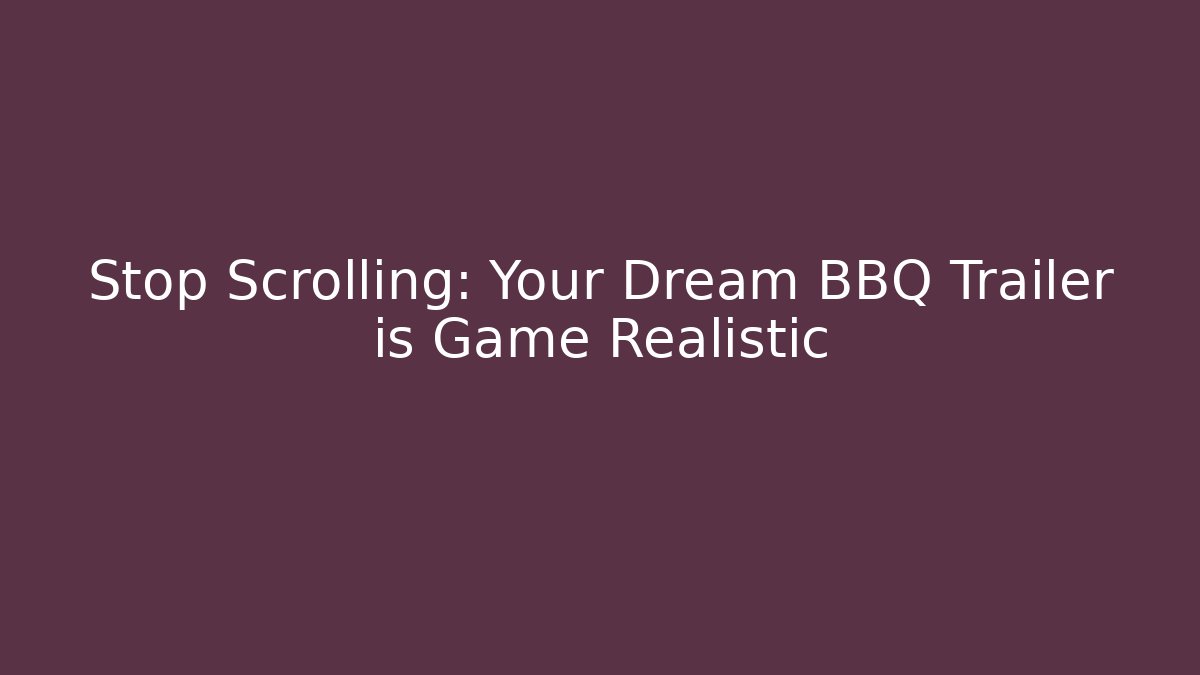 Stop Scrolling: Your Dream BBQ Trailer is Game Realistic