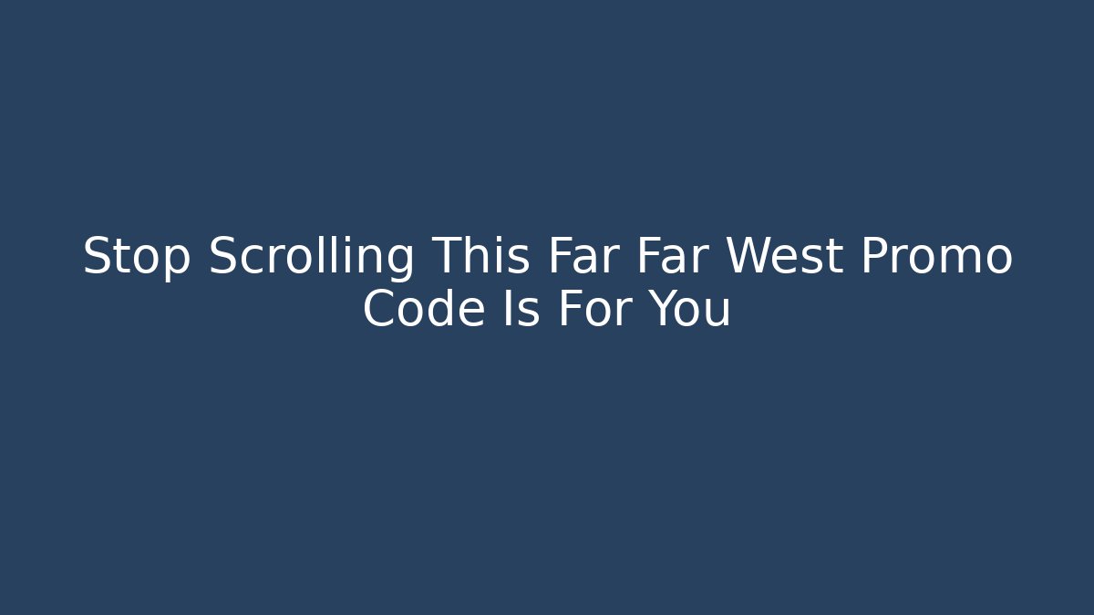 Stop Scrolling This Far Far West Promo Code Is For You - Buddy Program