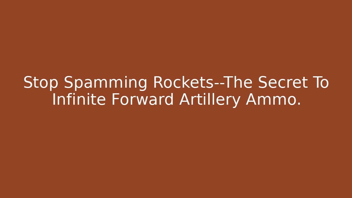 Stop Spamming Rockets—The Secret To Infinite Forward Artillery Ammo.