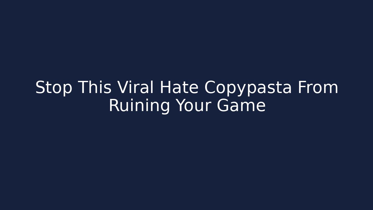 Stop This Viral Hate Copypasta From Ruining Your Game