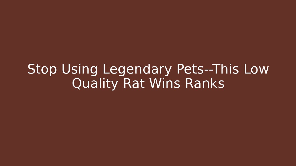 Stop Using Legendary Pets—This Low Quality Rat Wins Ranks