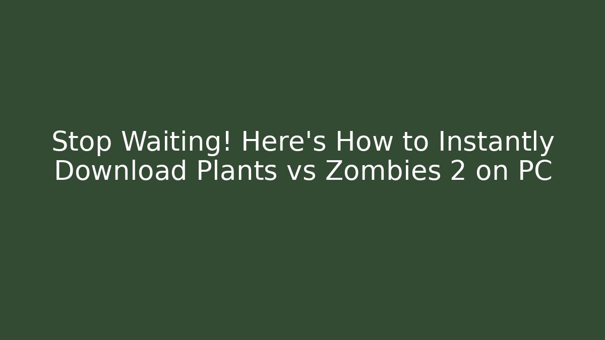 Stop Waiting! Here's How to Instantly Download Plants vs Zombies 2 on PC