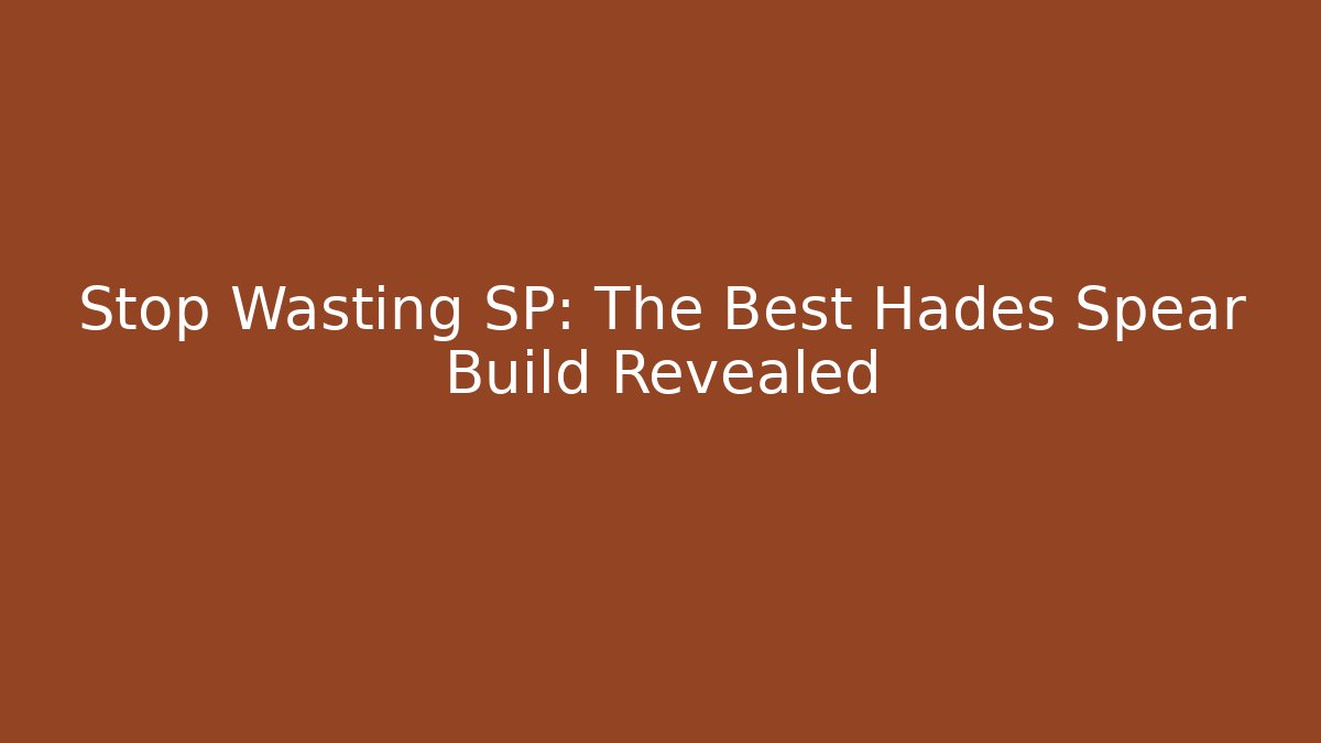 Stop Wasting SP: The Best Hades Spear Build Revealed