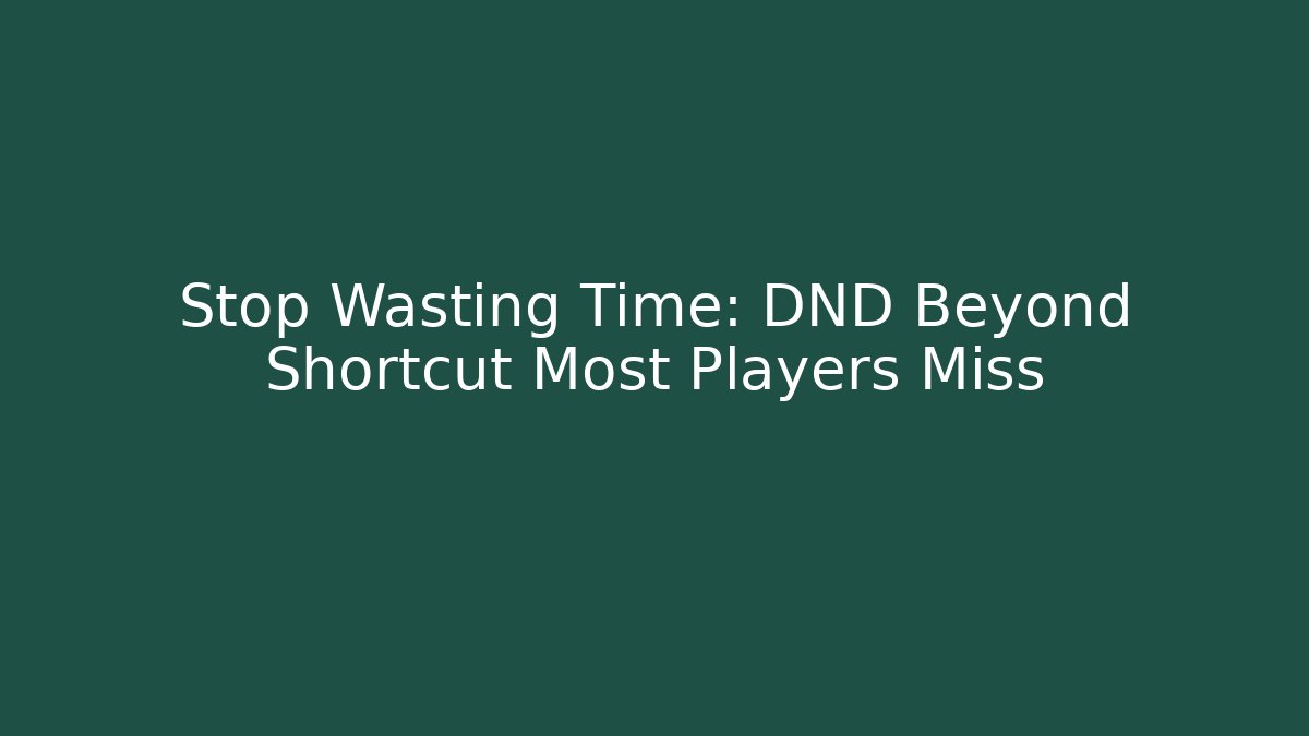 Stop Wasting Time: DND Beyond Shortcut Most Players Miss