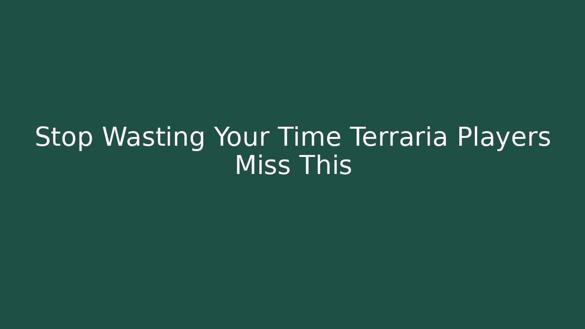 Stop Wasting Your Time Terraria Players Miss This