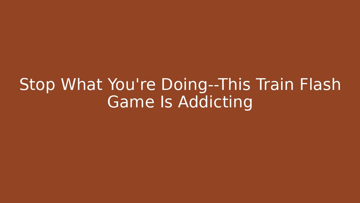 Stop What You're Doing—This Train Flash Game Is Addicting - Buddy Program