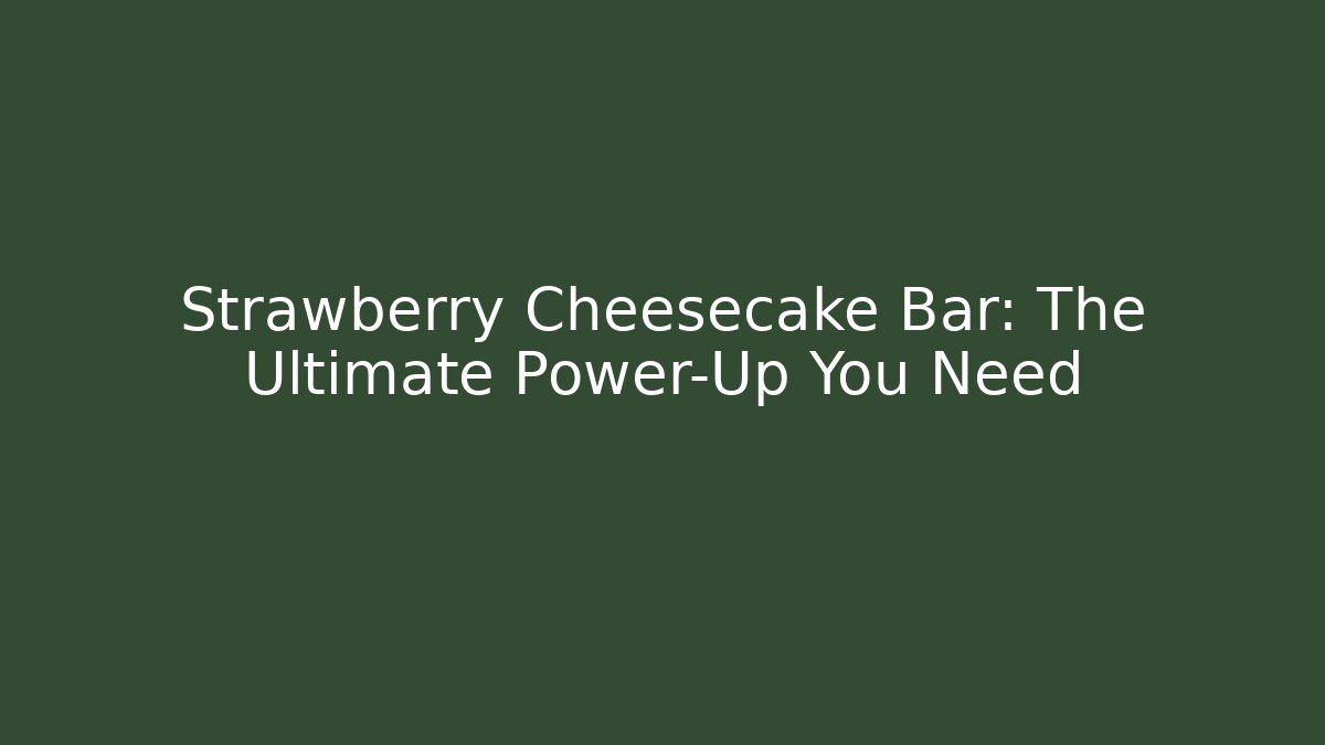 Strawberry Cheesecake Bar: The Ultimate Power-Up You Need
