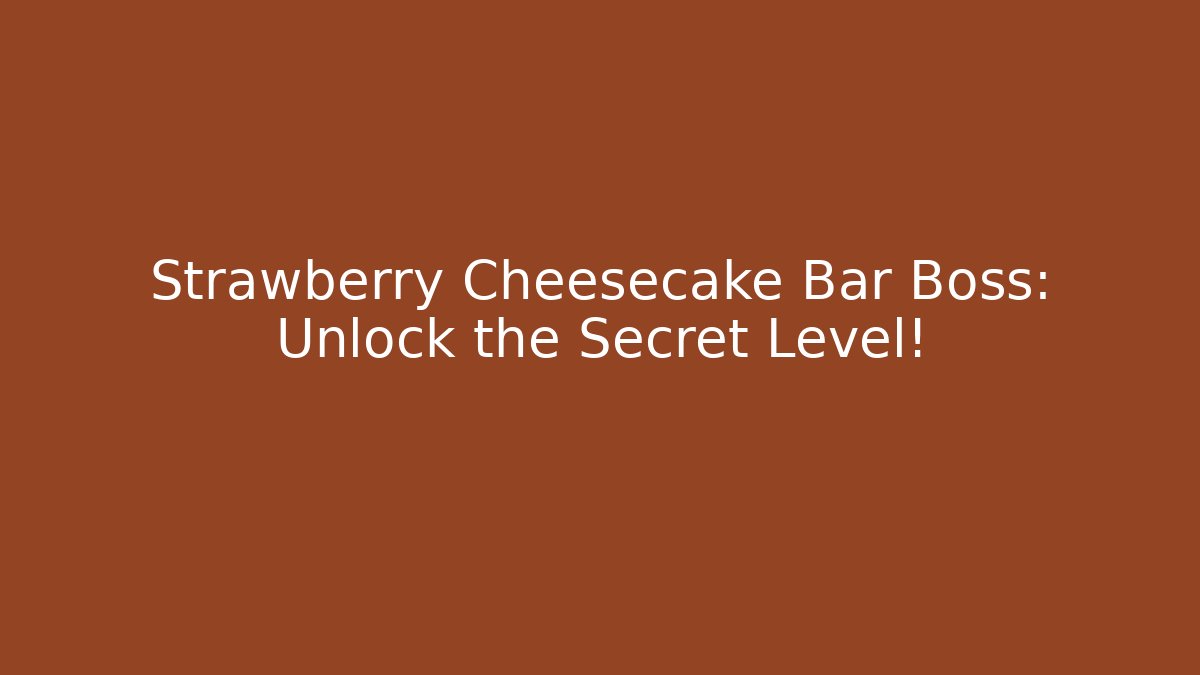 Strawberry Cheesecake Bar Boss: Unlock the Secret Level!