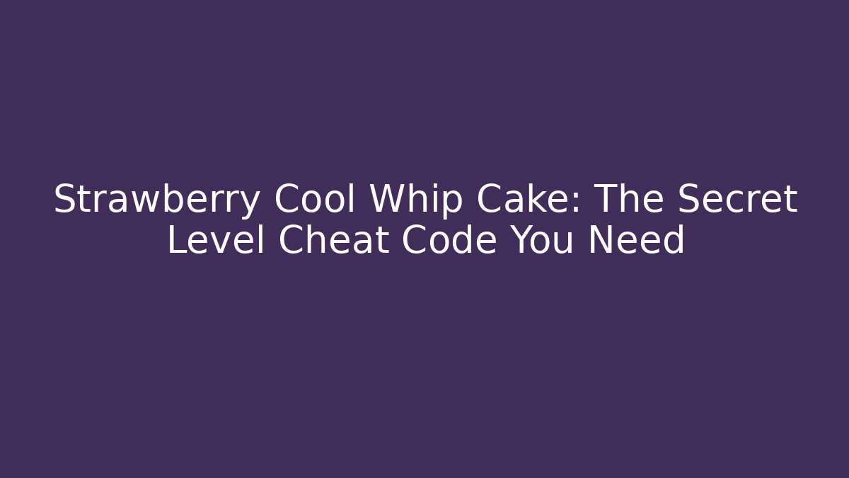 Strawberry Cool Whip Cake: The Secret Level Cheat Code You Need