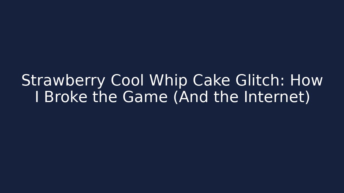 Strawberry Cool Whip Cake Glitch: How I Broke the Game (And the Internet)