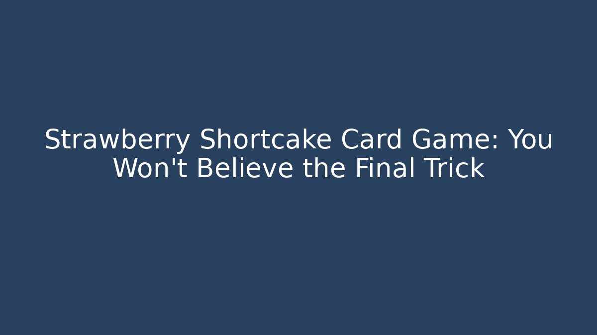 Strawberry Shortcake Card Game: You Won't Believe the Final Trick - Buddy Program
