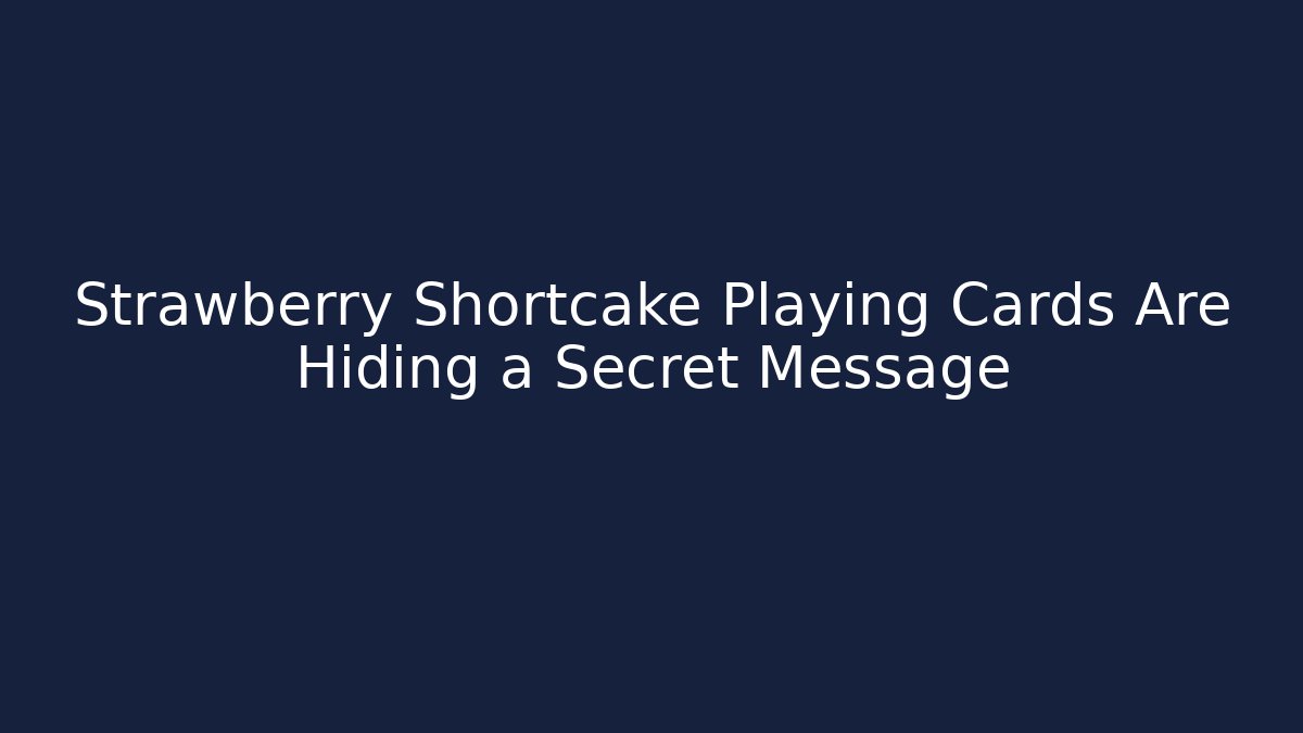 Strawberry Shortcake Playing Cards Are Hiding a Secret Message