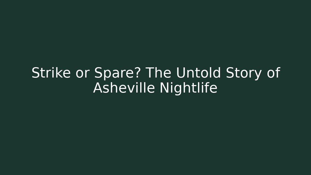 Strike or Spare? The Untold Story of Asheville Nightlife