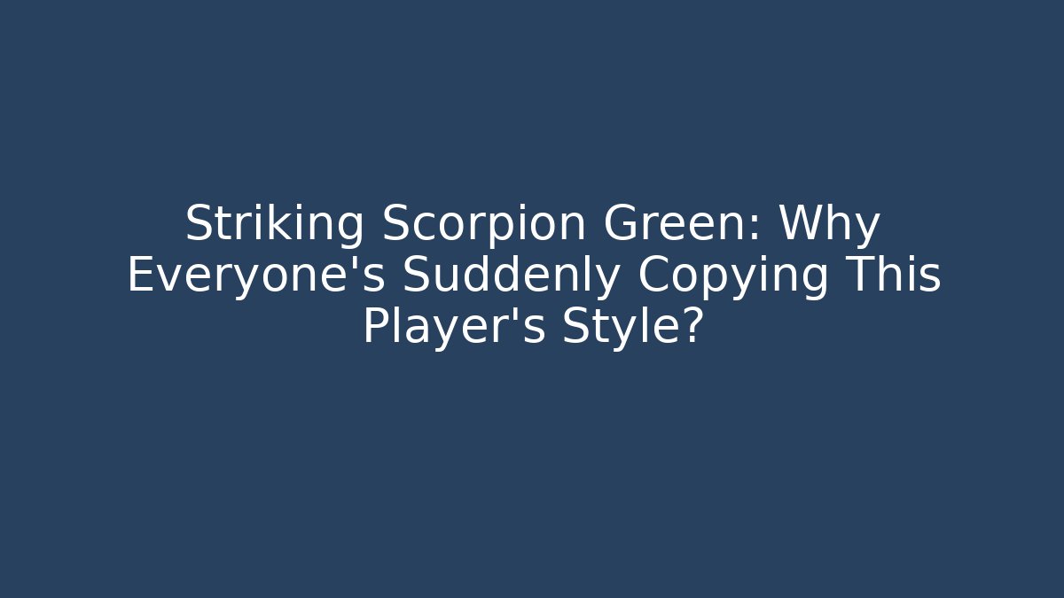 Striking Scorpion Green: Why Everyone's Suddenly Copying This Player's Style?