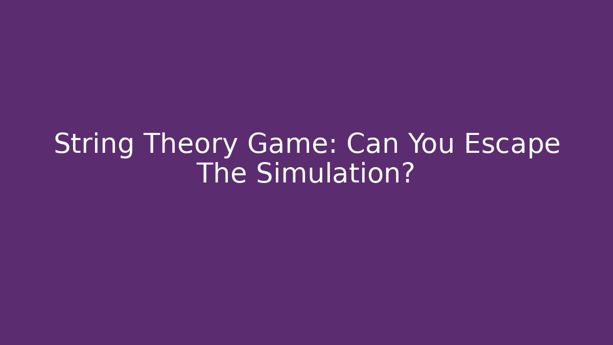 String Theory Game: Can You Escape The Simulation?