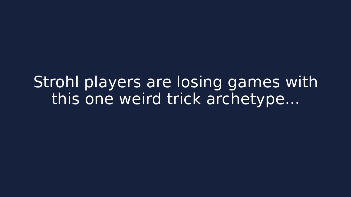 Strohl players are losing games with this one weird trick archetype…