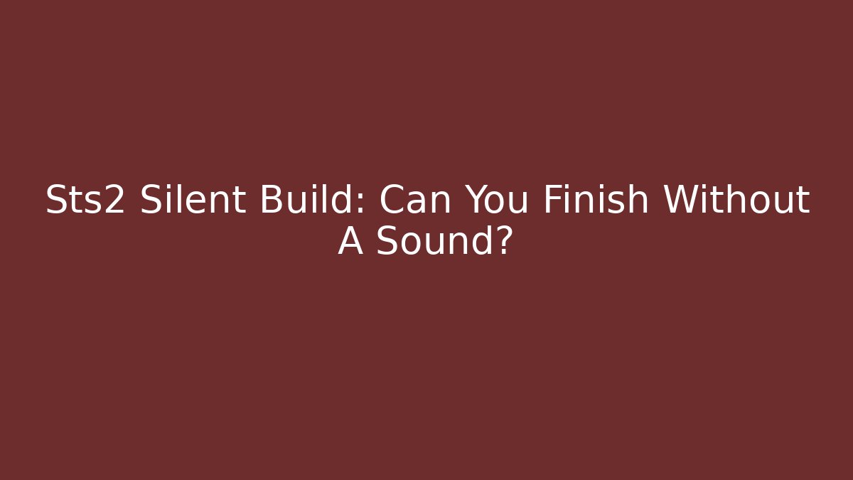 Sts2 Silent Build: Can You Finish Without A Sound?