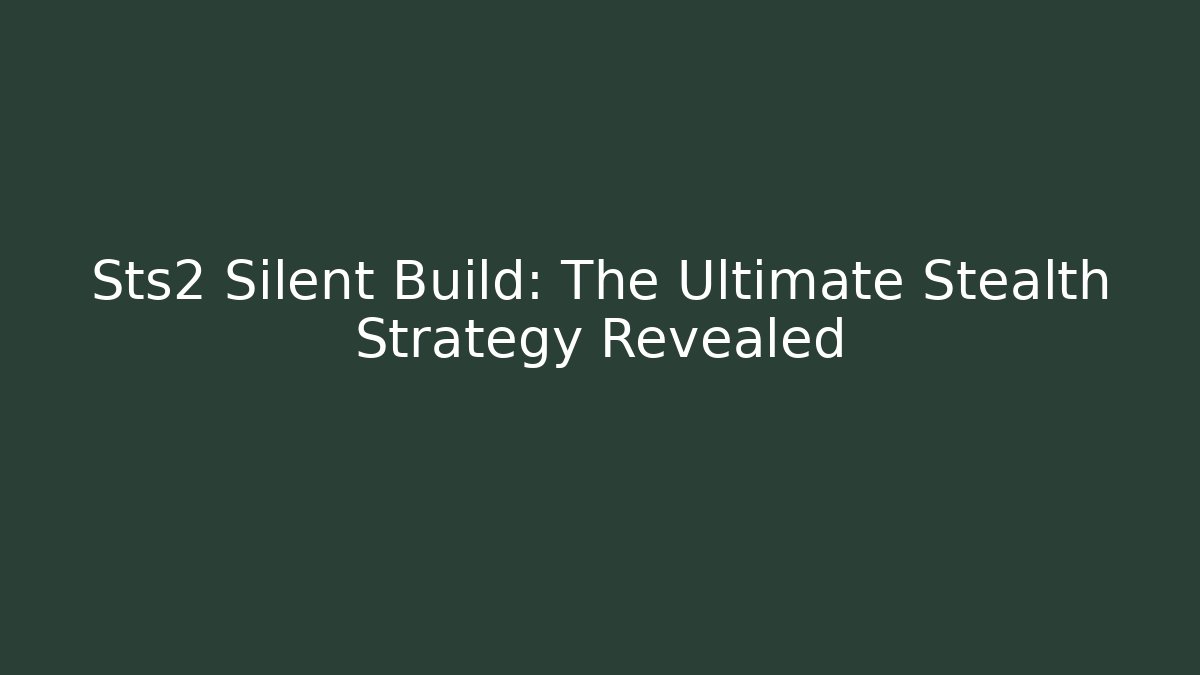Sts2 Silent Build: The Ultimate Stealth Strategy Revealed