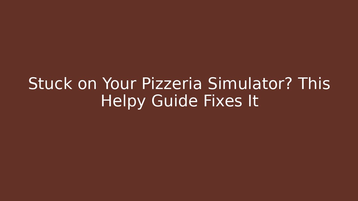 Stuck on Your Pizzeria Simulator? This Helpy Guide Fixes It