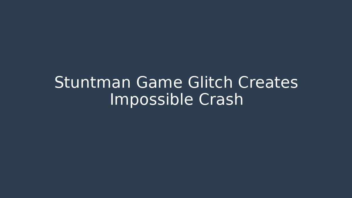 Stuntman Game Glitch Creates Impossible Crash