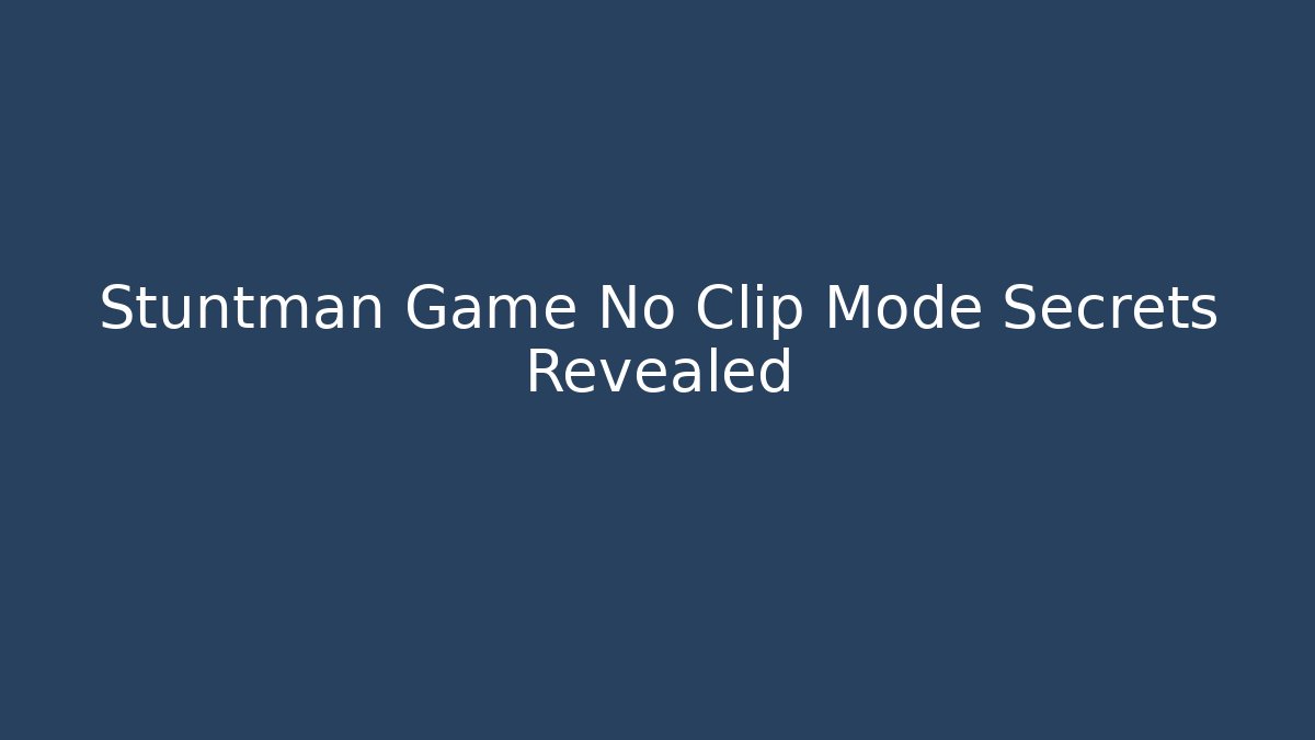 Stuntman Game No Clip Mode Secrets Revealed