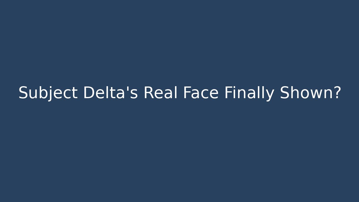 Subject Delta's Real Face Finally Shown? - Buddy Program