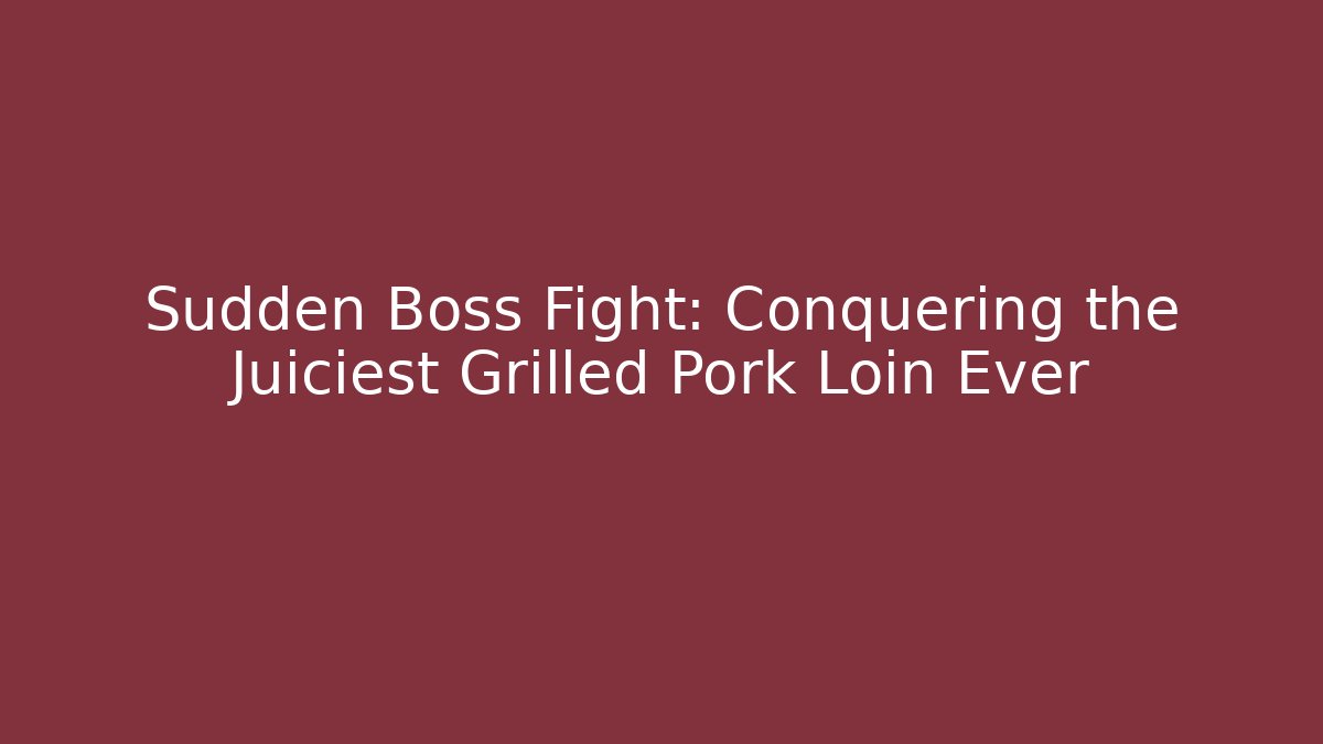 Sudden Boss Fight: Conquering the Juiciest Grilled Pork Loin Ever