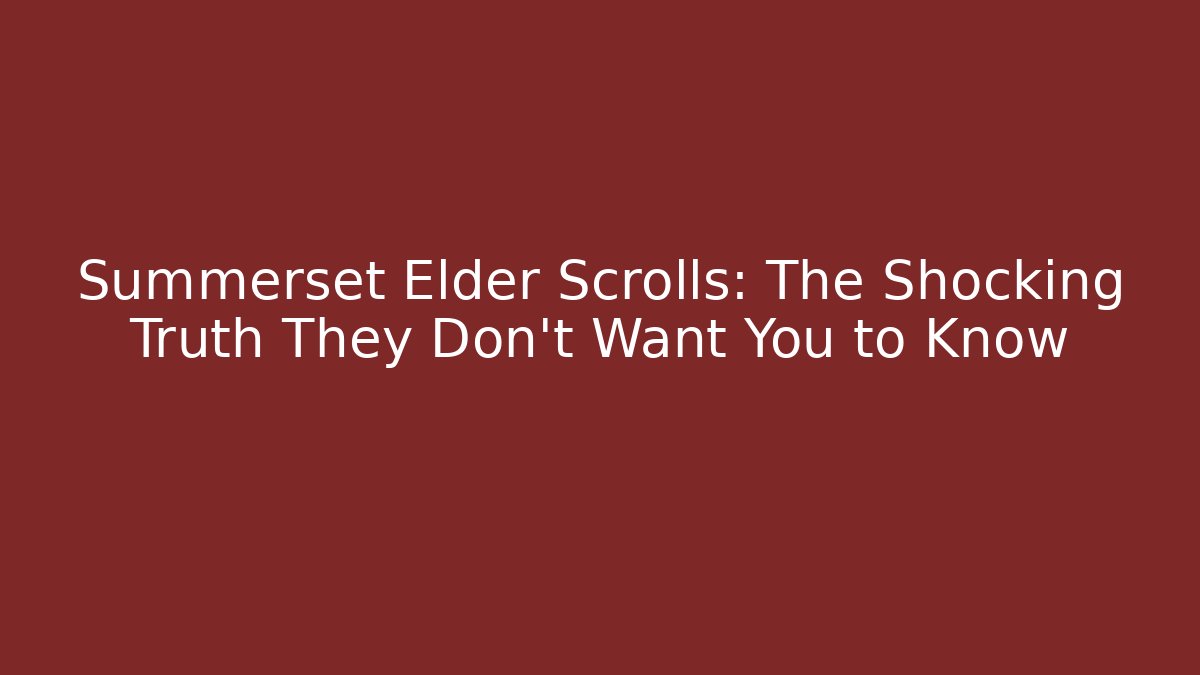 Summerset Elder Scrolls: The Shocking Truth They Don't Want You to Know