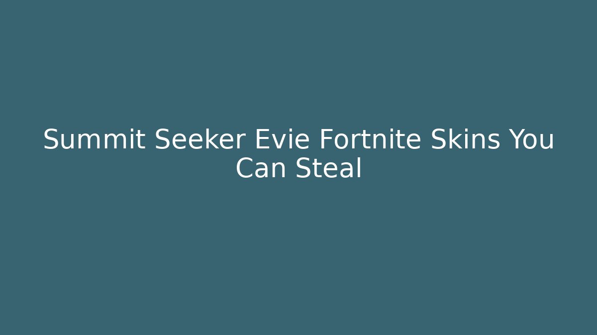 Summit Seeker Evie Fortnite Skins You Can Steal