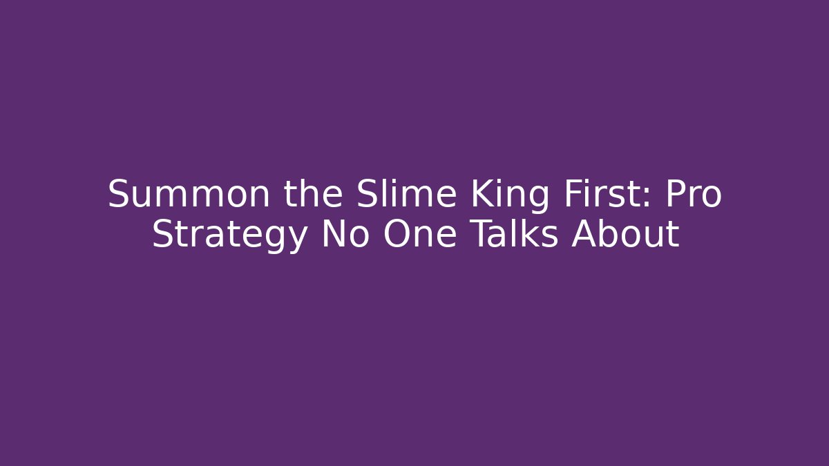 Summon the Slime King First: Pro Strategy No One Talks About