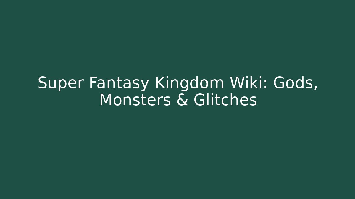 Super Fantasy Kingdom Wiki: Gods, Monsters & Glitches