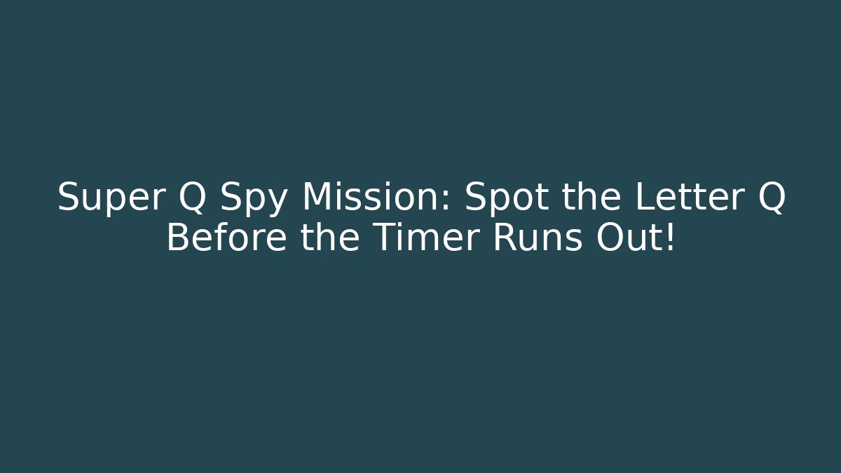 Super Q Spy Mission: Spot the Letter Q Before the Timer Runs Out!
